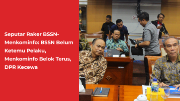 Seputar Raker BSSN-Menkominfo: BSSN Belum Ketemu Pelaku, Menkominfo Belok Terus, DPR Kecewa