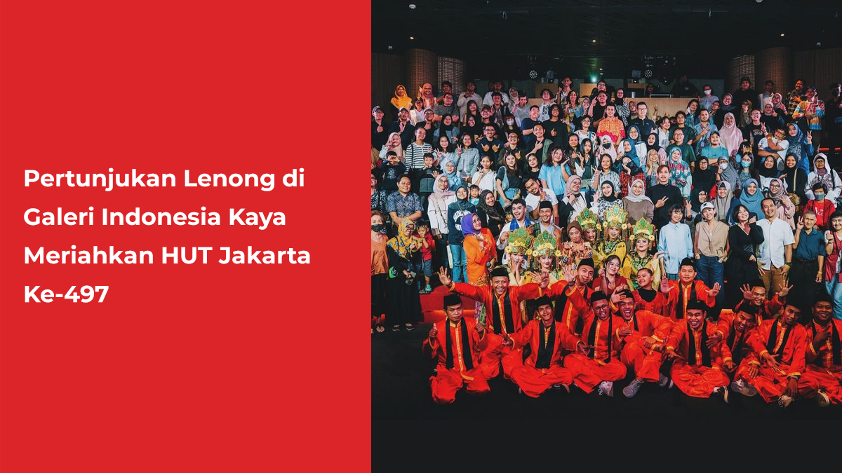 Pertunjukan Lenong di Galeri Indonesia Kaya Meriahkan HUT Jakarta Ke-497