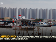 Mahfud MD: Kasus Pagar Laut di Tangerang Masuk Kejahatan Negara!