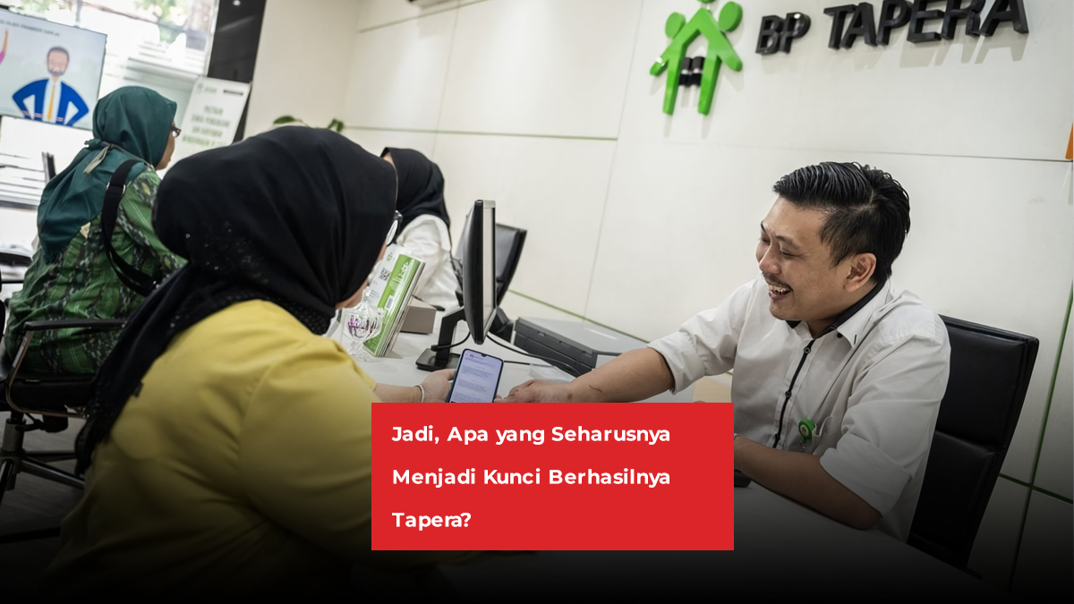 Jadi, Apa yang Seharusnya Menjadi Kunci Berhasilnya Tapera?