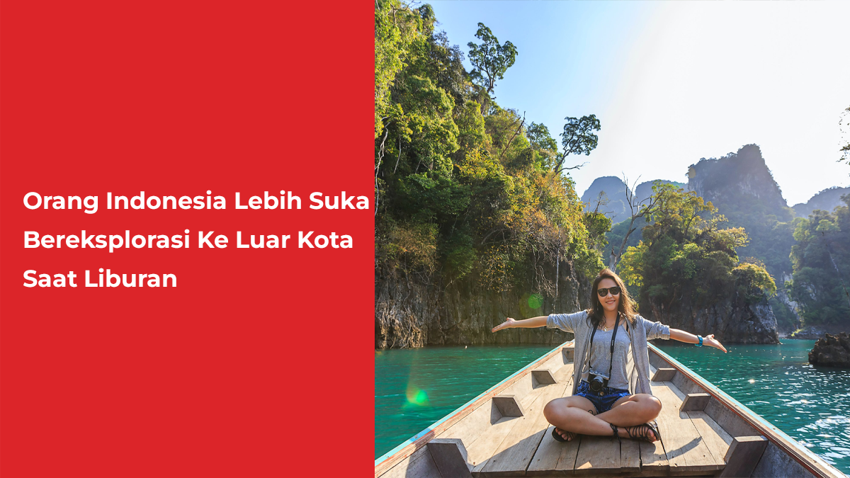 Orang Indonesia Lebih Suka Bereksplorasi Ke Luar Kota Saat Liburan