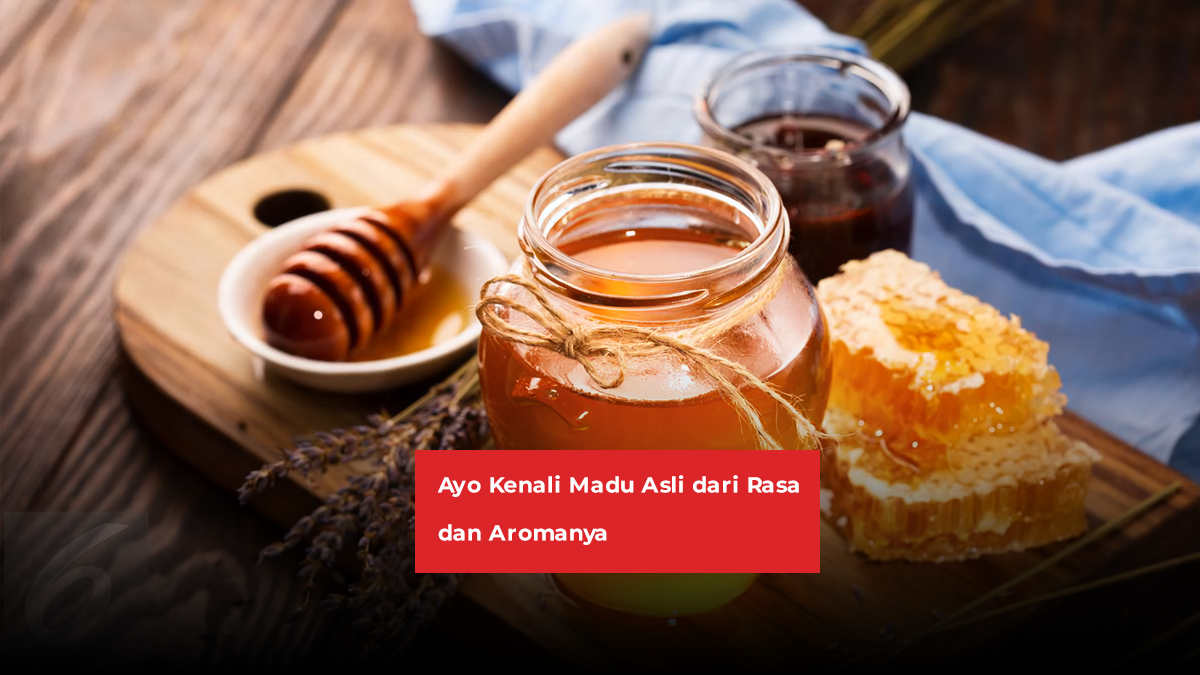 Ayo Kenali Madu Asli dari Rasa dan Aromanya