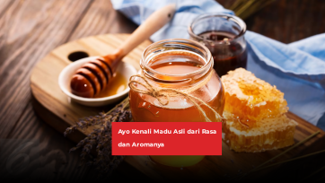 Ayo Kenali Madu Asli dari Rasa dan Aromanya