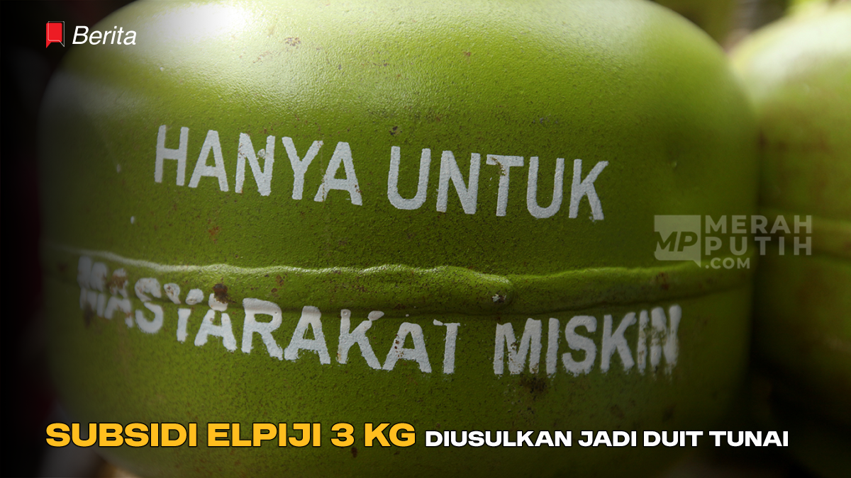 Subsidi Elpiji 3 Kilogram Diusulkan Jadi Duit Tunai