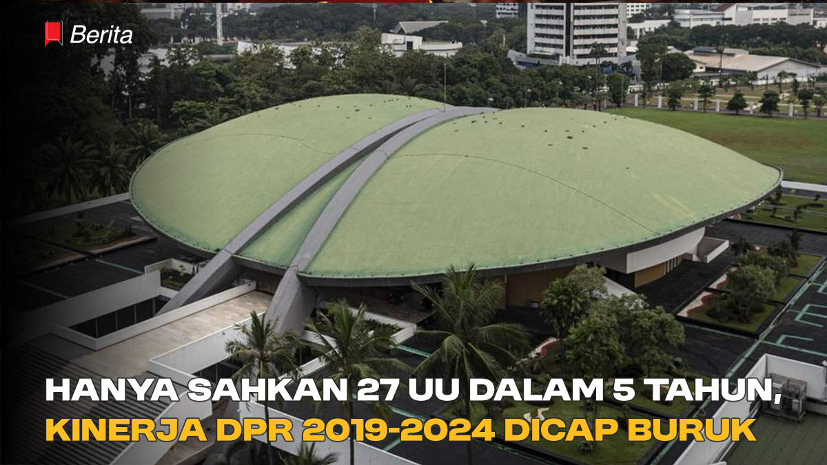 Hanya Sahkan 27 UU dalam 5 Tahun, Kinerja DPR 2019-2024 Dicap Buruk