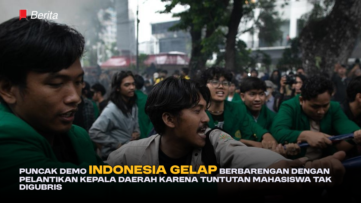 Puncak Demo ‘Indonesia Gelap’ Berbarengan dengan Pelantikan Kepala Daerah Karena Tuntutan Mahasiswa Tak Digubris