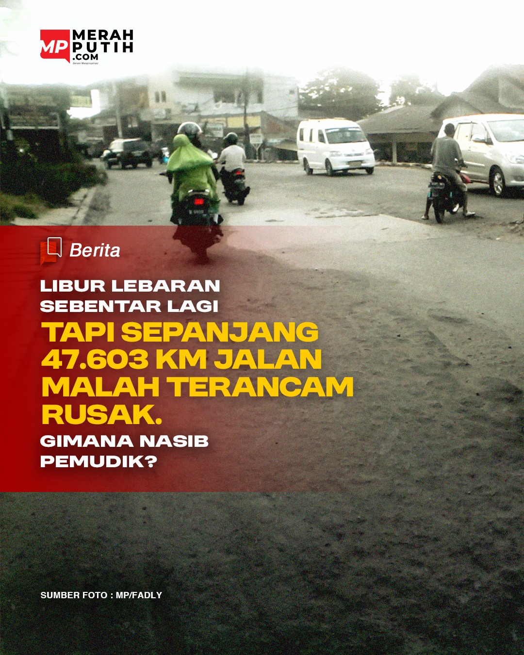 Libur Lebaran Sebentar Lagi tapi Sepanjang 47.603 Km Jalan Malah Terancam Rusak. Gimana Nasib Pemudik?