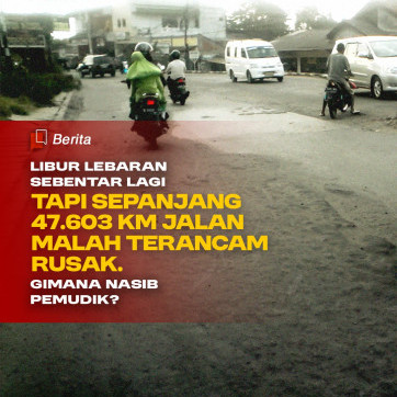 Libur Lebaran Sebentar Lagi tapi Sepanjang 47.603 Km Jalan Malah Terancam Rusak. Gimana Nasib Pemudik?