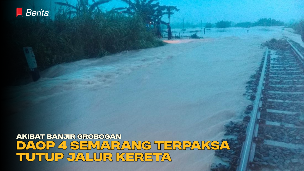Akibat Banjir Grobogan, Daop 4 Semarang Terpaksa Tutup Jalur Kereta