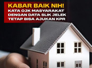Kabar Baik Nih! Kata OJK Masyarakat dengan Data Slik Jelek Tetap Bisa Ajukan KPR