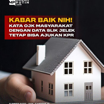 Kabar Baik Nih! Kata OJK Masyarakat dengan Data Slik Jelek Tetap Bisa Ajukan KPR