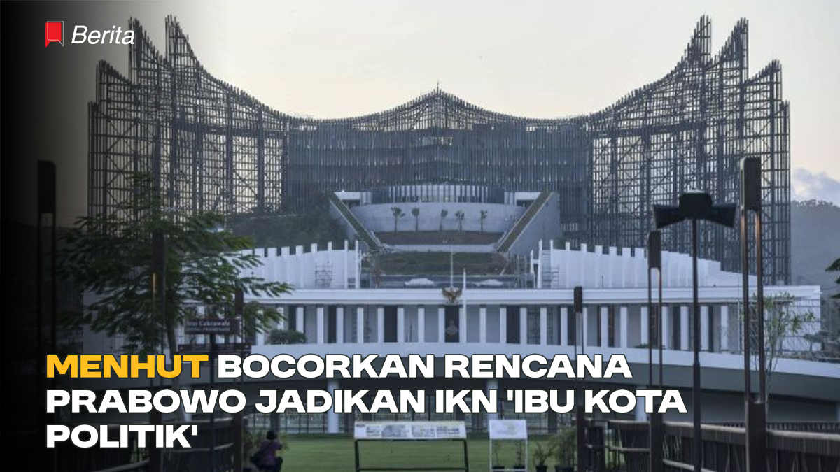 Menhut Bocorkan Rencana Prabowo Jadikan IKN 'Ibu Kota Politik'