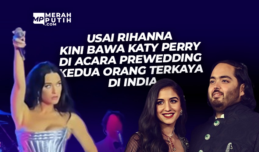 Usai Rihanna Kini Bawa Katy Perry di Acara Prewedding Kedua Orang Terkaya India