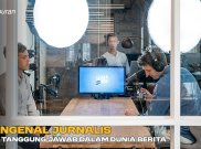 Mengenal Jurnalis dan Tanggung Jawab dalam Dunia Berita