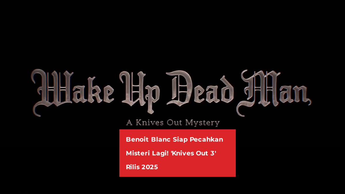 Benoit Blanc Siap Pecahkan Misteri Lagi! 'Knives Out 3' Rilis 2025