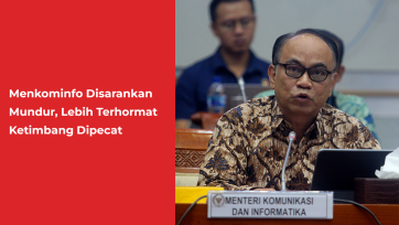 Menkominfo Disarankan Mundur, Lebih Terhormat Ketimbang Dipecat