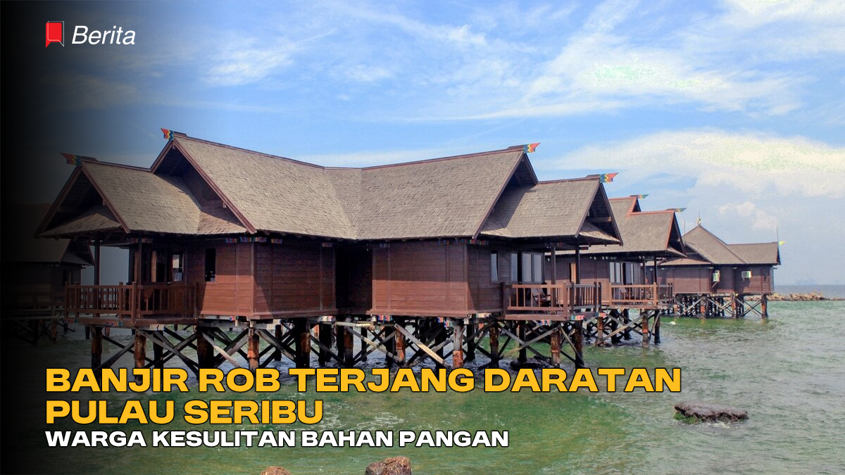 Banjir Rob Terjang Daratan Pulau Seribu, Warga Kesulitan Bahan Pangan