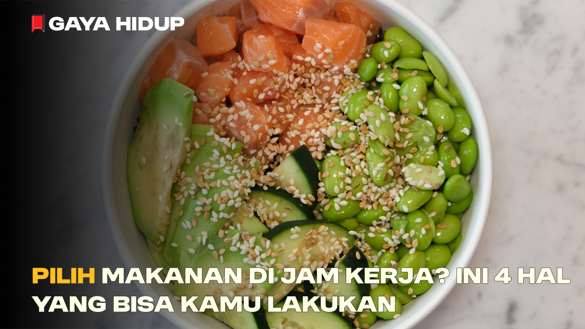 Pilih Makanan di Jam Kerja? Ini 4 Hal Yang Bisa Kamu Lakukan