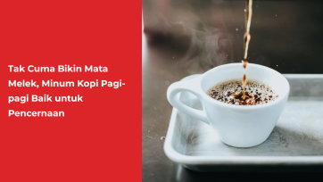 Tak Cuma Bikin Mata Melek, Minum Kopi Pagi-pagi Baik untuk Pencernaan