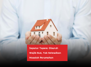 Seputar Tapera: Disuruh Wajib Ikut, Tak Selesaikan Masalah Perumahan