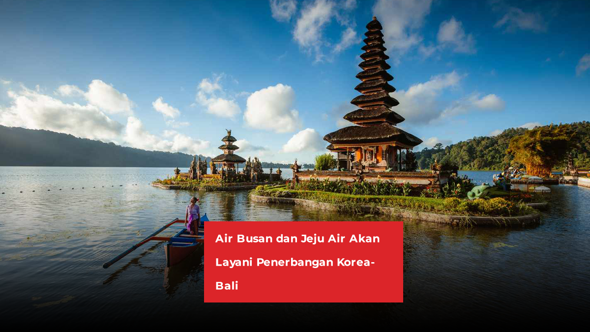 Air Busan dan Jeju Air Akan Layani Penerbangan Korea-Bali