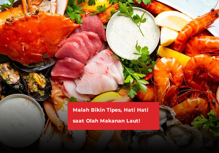 Malah Bikin Tipes, Hati Hati saat Olah Makanan Laut!