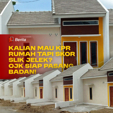 Kalian Mau KPR Rumah tapi Skor SLIK Jelek? OJK Siap Pasang Badan!