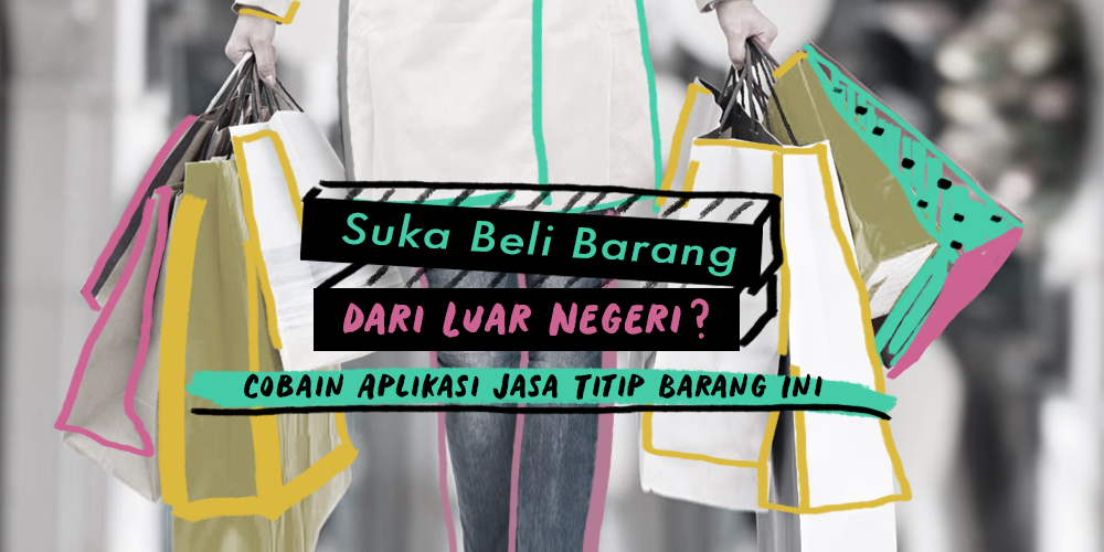 Suka Beli Barang dari Luar Negeri tapi Tak Sempat Keluar? Coba Aplikasi Jastip Ini
