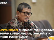 Keuntungan Ekonomi Tak Sebanding Dampak Lingkungan, DPR Kritisi Ekpsor Pasir Laut