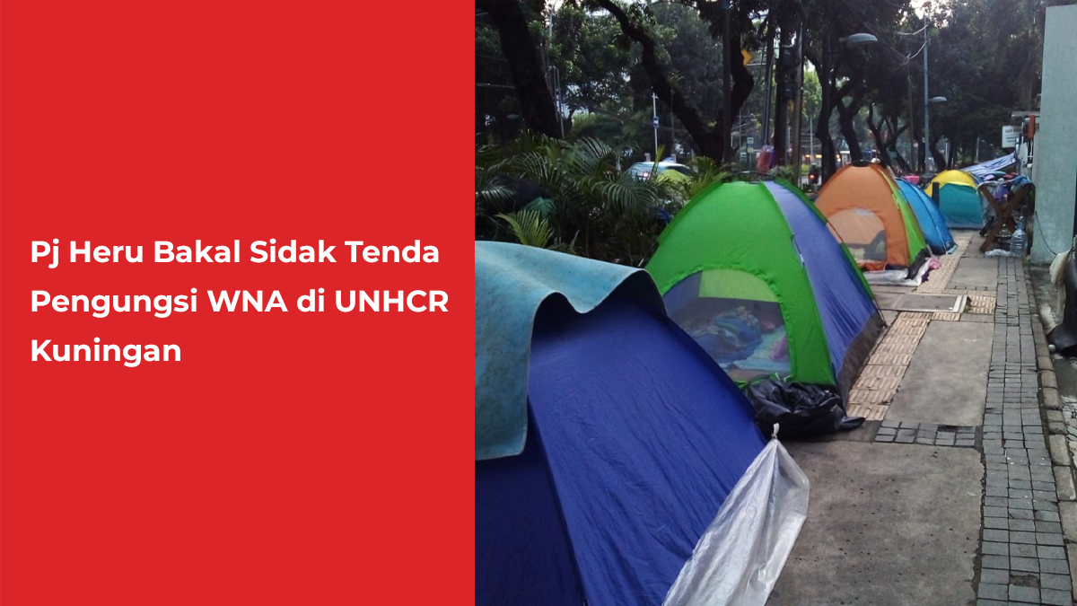 Pj Heru Bakal Sidak Tenda Pengungsi WNA di UNHCR Kuningan